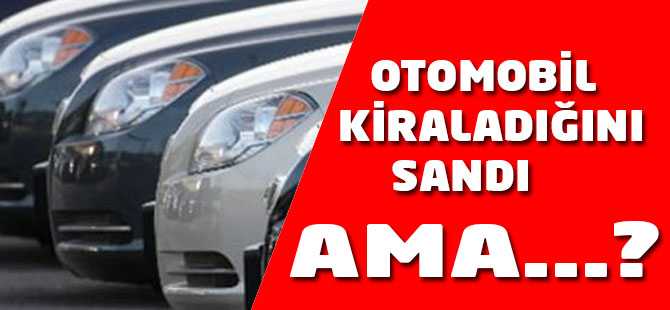 Otomobil aldığını sandı ama..?