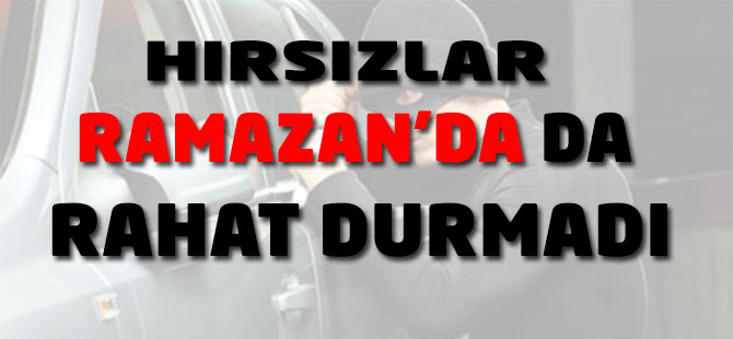 Hırsızlar Ramazanda da Rahat Durmadı