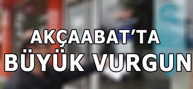 Akçaabat'ta Büyük Vurgun
