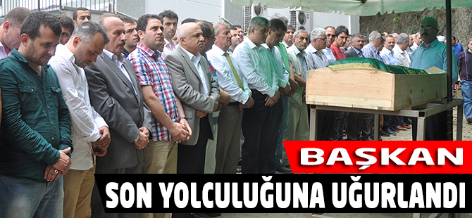 Başkan Son Yolculuğuna Uğurlandı