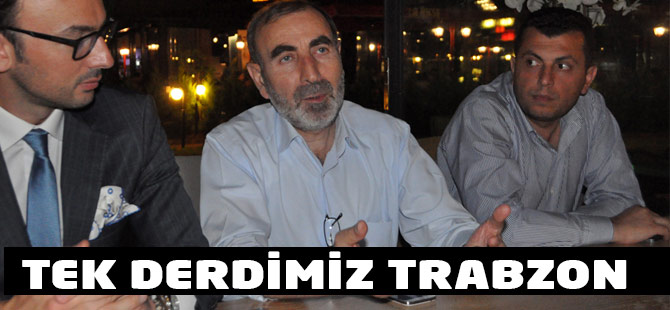 Birincioğlu "Tek derdimiz Trabzon"