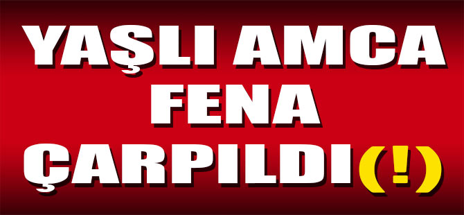 Yaşlı Amca Fena Çarpıldı