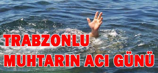 Trabzonlu Muhtarın Acı Günü