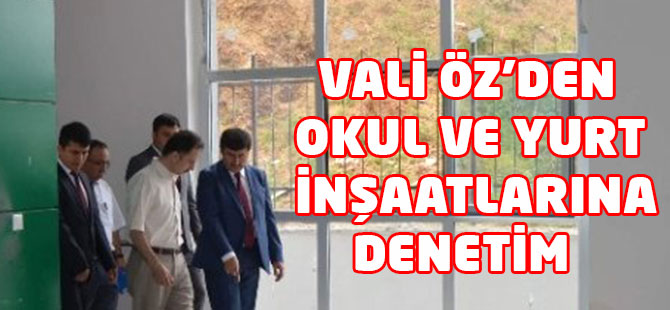 Vali Öz'den Okul ve Yurt İnşaatlarına Denetim