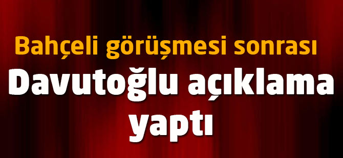 Kritik görüşme sonrası Davutoğlu'ndan ilk açıklama