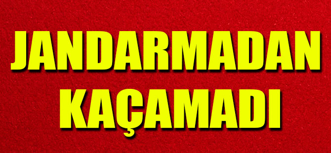 Jandarmadan Kaçamadı.