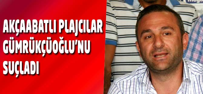 Akçaabatlı Plajcılar Gümrükçüoğlu'nu Suçladı