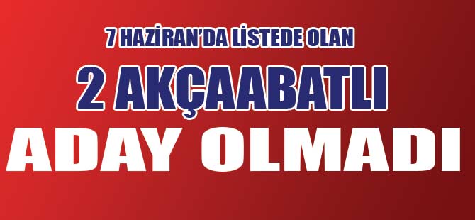 Akçaabatlı 2 Aday da Aday Olmadı