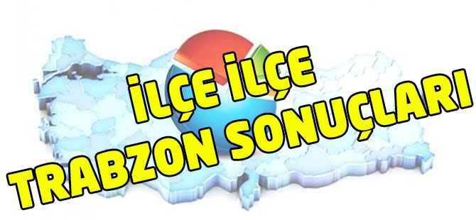 İlçe İlçe Trabzon Sonuçları
