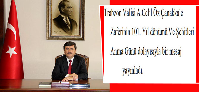 Trabzon Valisi A. Celil Öz’den 18 Mart Şehitler Günü Mesajı