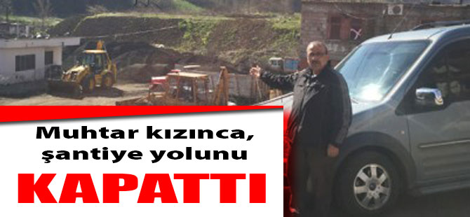 Muhtar Kızınca Şantiye Yolunu Kapattı