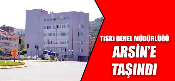 TİSKİ Arsin'e Taşındı