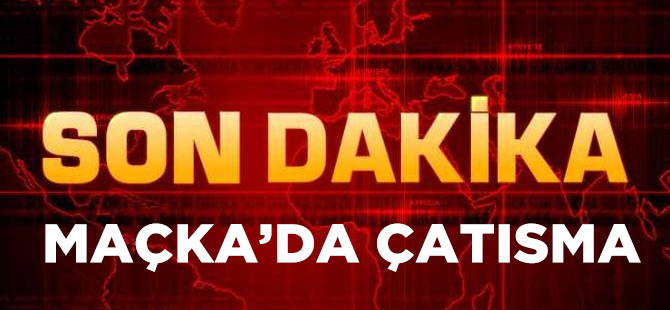 Maçka'da Çatışma