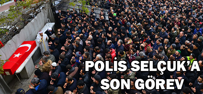 Polis Selçuk'a Son Görev