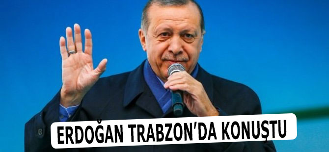 Erdoğan Trabzon'da Konuştu
