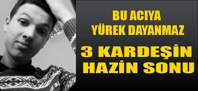 3 Kardeşin Hazin Sonu