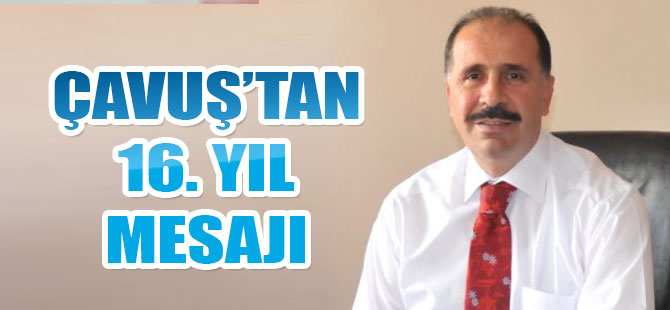 Çavuş'tan 16. Yıl Mesajı