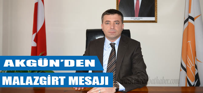 Akgün'den Malazgirt Mesajı
