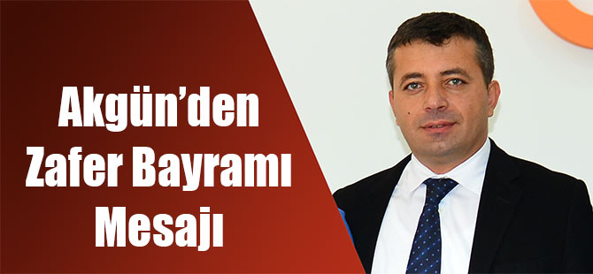 Akgün'den Zafer bayramı Mesajı