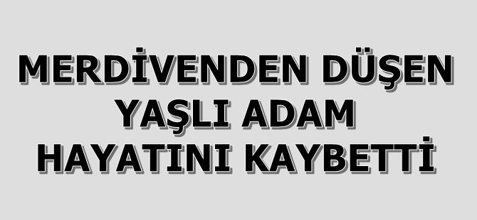 Merdivenden Düşen Adam Öldü