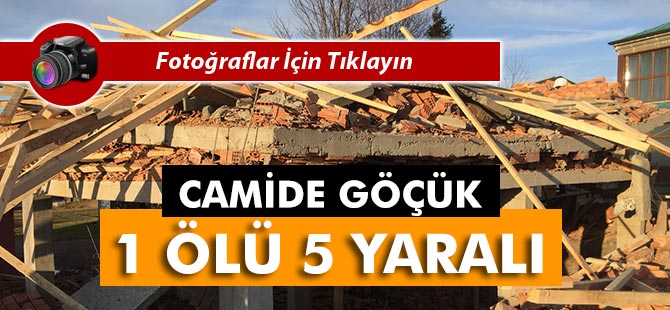 Camide Göçük 1 Ölü 5 yaralı
