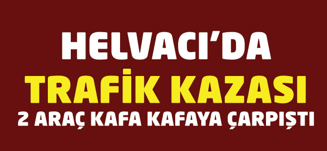 Helvacıda Trafik Kazası