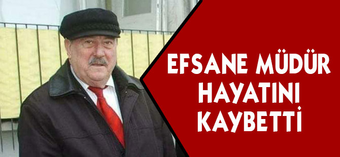 Efsane Müdür hayatını Kaybetti