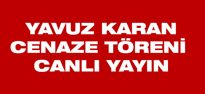 Yavuz Karan Cenaze Töreni Canlı Yayın