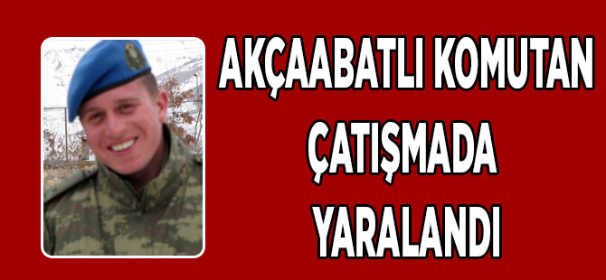 Akçaabatlı Komutan Yaralandı