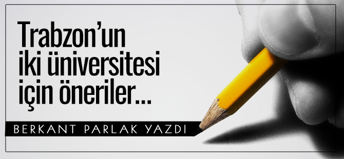Trabzon’un iki üniversitesi için öneriler…