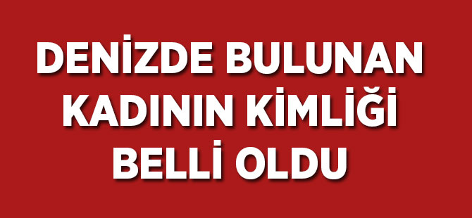 Denizde Bulunan Kadının Kimliği Belli Oldu