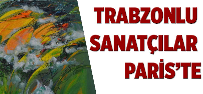 Trabzonlu Sanatçılar Paris'te