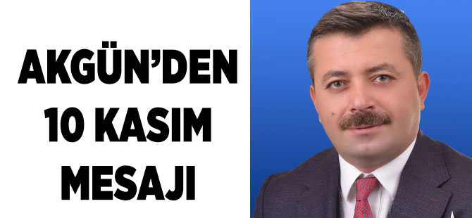 Akgün'den 10 Kasım Mesajı