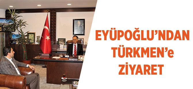 Eyüpoğlu'ndan Türkmen'e Ziyaret