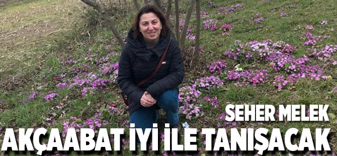 Seher Melek "Akçaabat İyi İle Tanışacak"