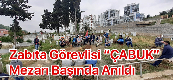 Zabıta Görevlisi Çabuk Mezarı Başında Anıldı