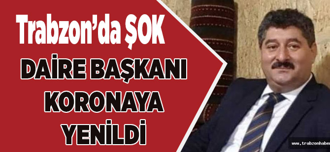 Daire Başkanı Koronaya Yenildi