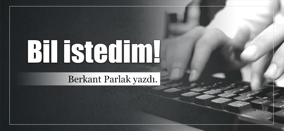 Berkant Parlak Yazdı