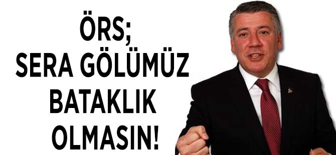 “Sera Gölümüz bataklık olmasın.”