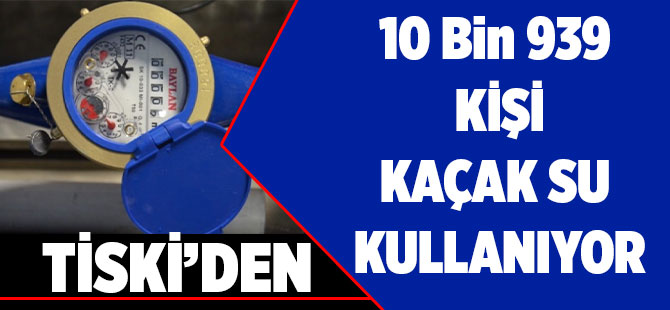 Kaçak Su Kullanan Sayısı 10 Bin 939