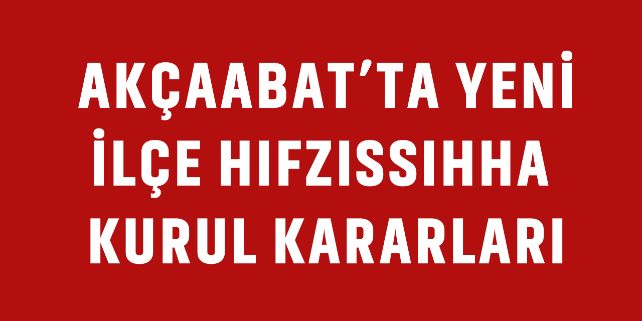 Akçaabat'ta Yeni İlçe Hıfzıssıhha Kurul Kararları