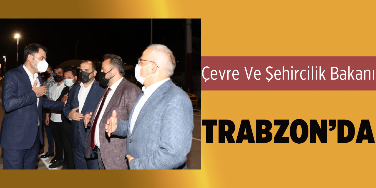 Bakan Kurum Trabzon'a Geldi