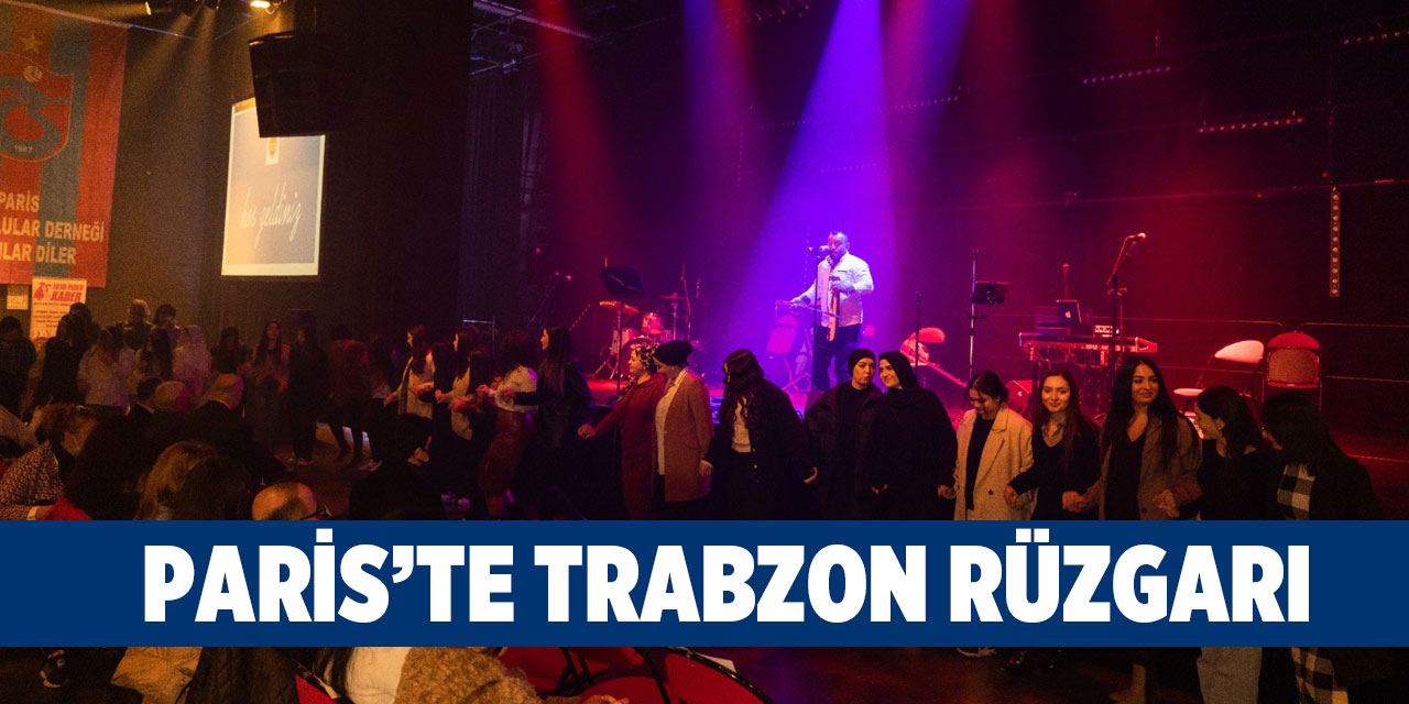 PARİS'TE TRABZON GECESİ DÜZENLENDİ