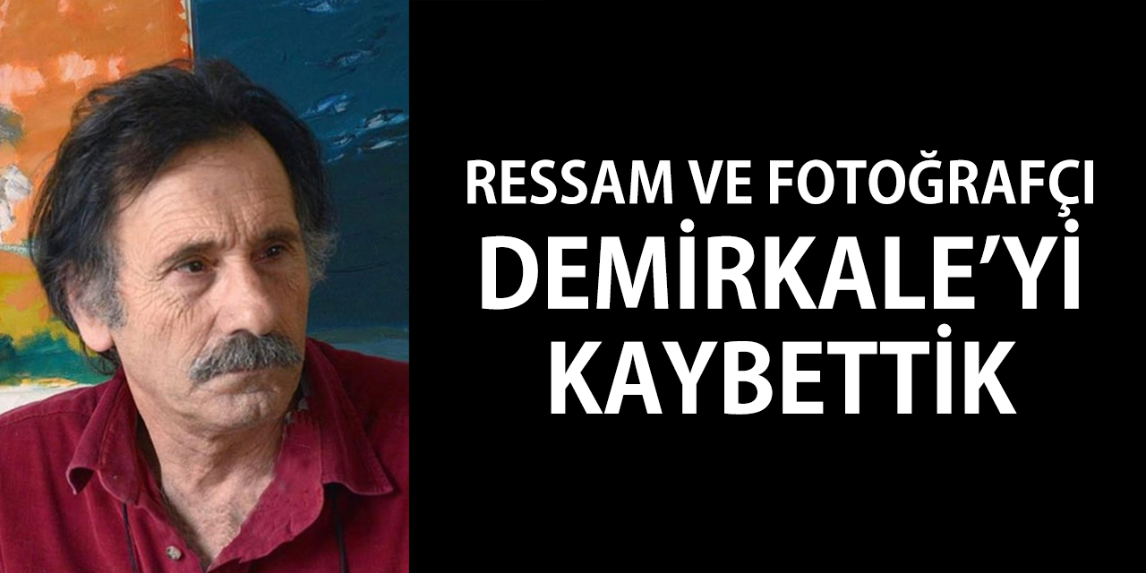 Fotoğraf Sanatçısı ve Ressam Demirkale Hayatını Kaybetti