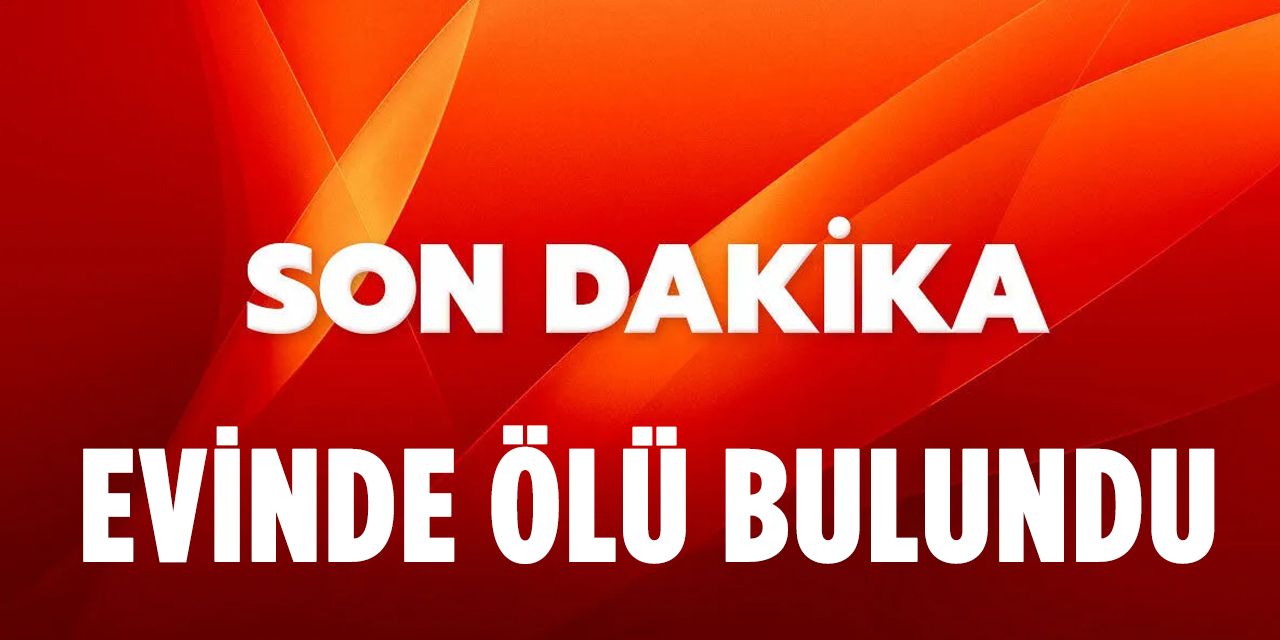 Evinde Ölü Bulundu