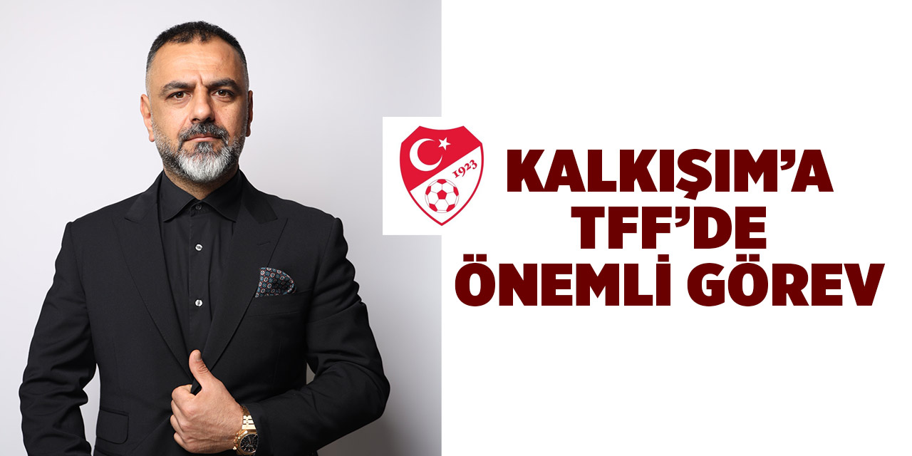 Kalkışım'a TFF’den Özel Görevlendirme