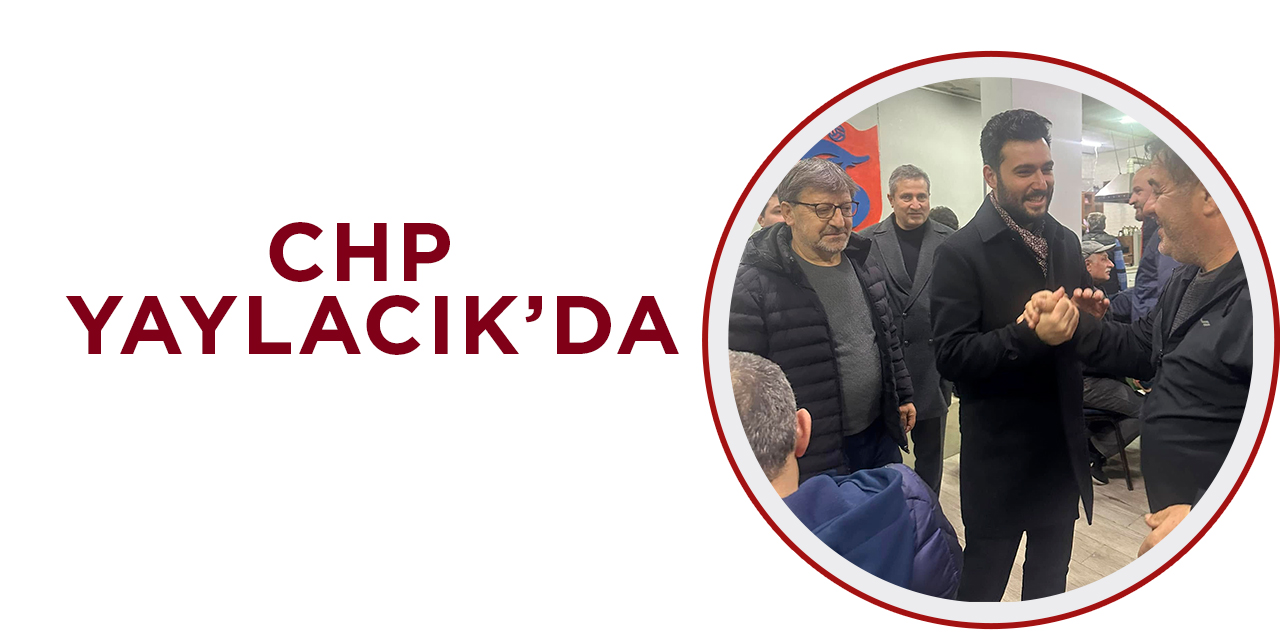 CHP Yaylacık Mahallesi’nde Halkı Dinledi