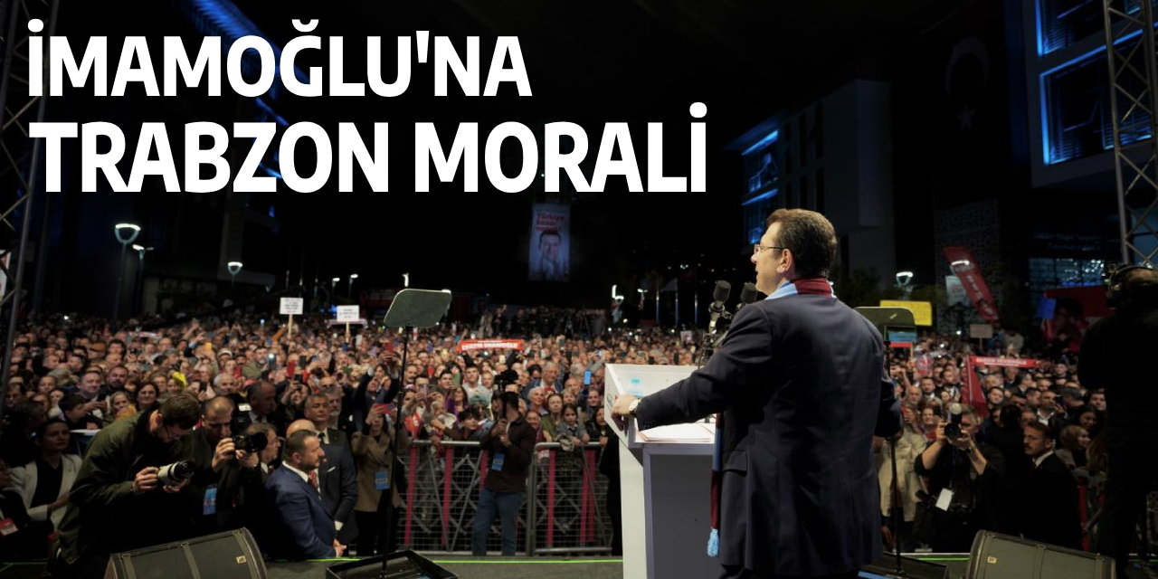 İmamoğlu'na Trabzon Morali