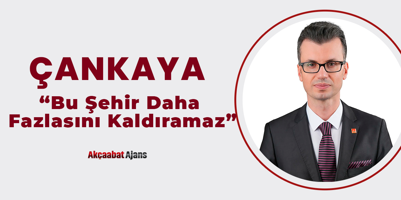 Çankaya "Bu Şehir Daha Fazlasını Kaldırmaz"