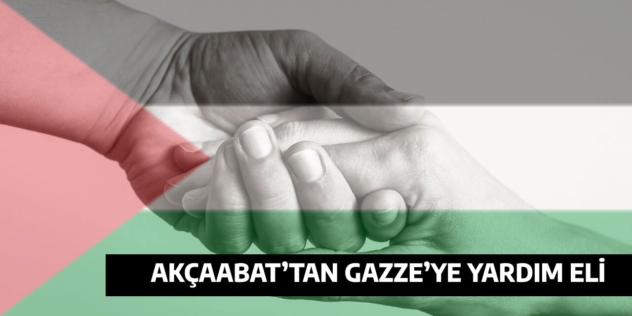 AKÇAABAT’TAN GAZZE’YE YARDIM ELİ